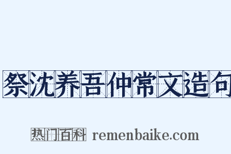 祭沈养吾仲常文造句是什么意思的图片